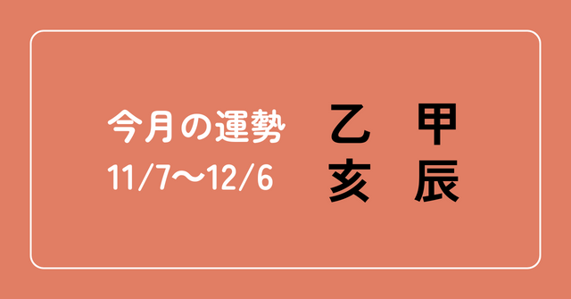 今月の運勢（11/7～12/6）
甲辰
乙亥
算命学