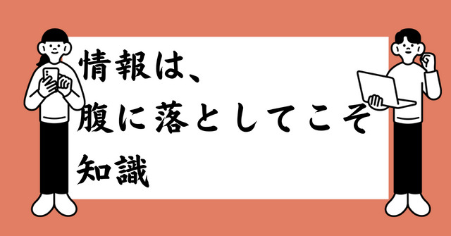 情報は、腹に落としてこそ知識