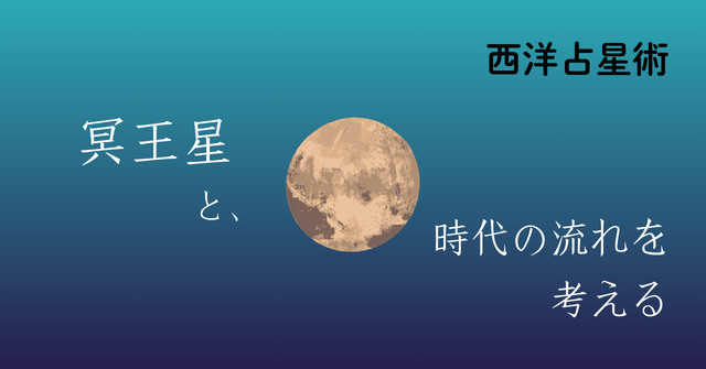 冥王星と、時代の流れを考える
西洋占星術